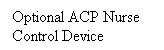 Text Box: Optional ACP Nurse Control Device
