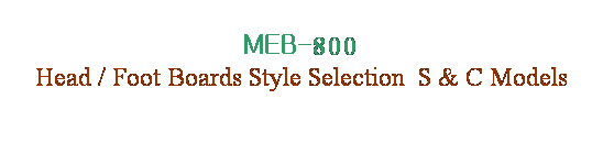 Text Box: MEB-800
Head / Foot Boards Style Selection  S & C Models
 
