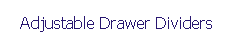 Text Box: Adjustable Drawer Dividers
 
 
 
